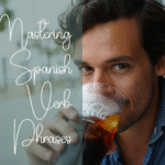 Mastering Spanish Verb Phrases – The Spanish Equivalent of Phrasal Verbs